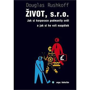 

Život, s. r. o.: Jak si korporace podmanily svět a jak si ho vzít nazpátek