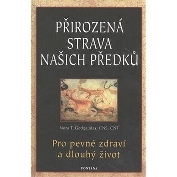 

Přirozená strava našich předků: Pro pevné zdraví a dlouhý život