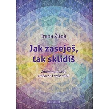 

Jak zaseješ, tak sklidíš: Změníme-li sebe, změní se i naše okolí