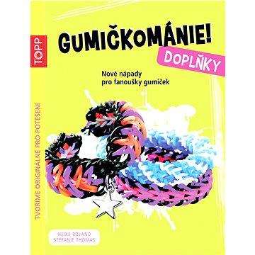 

TOPP Gumičkománie! Doplňky: nové nápady pro fanoušky gumiček