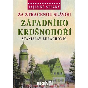 

Tajemné stezky Za ztracenou slávou západního Krušnohoří