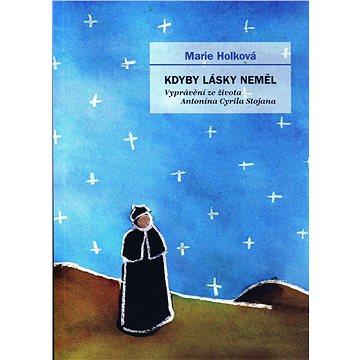 

Kdyby lásky neměl: Vyprávění ze života Antonína Cyrila Stojana