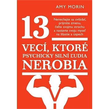 

13 vecí, ktoré psychicky silní ľudia nerobia: Nenechajte sa ovládať, prijmite zmenu, čeľte svojmu st