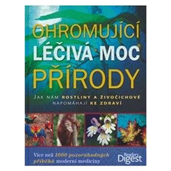 

Ohromující léčivá moc přírody: Více než 1000 pozoruhodných příběhů moderní medicíny