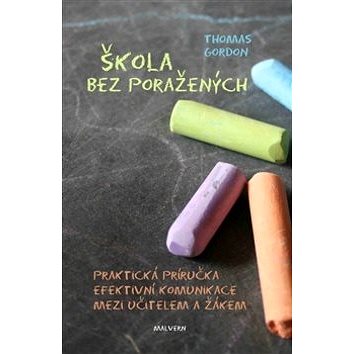 

Škola bez poražených: Praktická příručka efektivní komunikace mezi učitelem a žákem
