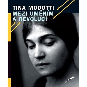 

Tina Modotti Mezi uměním a revolucí