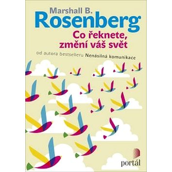 

Co řeknete, změní váš svět: od autora bestselleru nenásilná komunikace