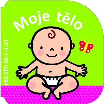 

Moje tělo: Pro děti od 1-3 let