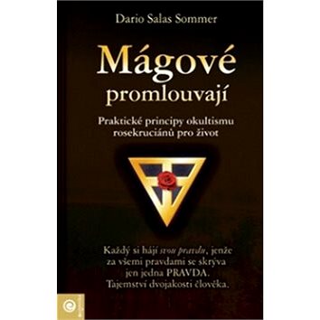 

Mágové promlouvají: Praktické principy okultismu rosekruciánů pro život