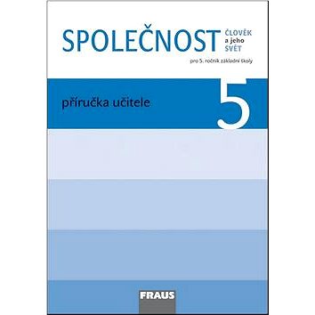 Společnost 5 Příručka učitele: Člověk a jeho svět Pro 5. ročník základní školy