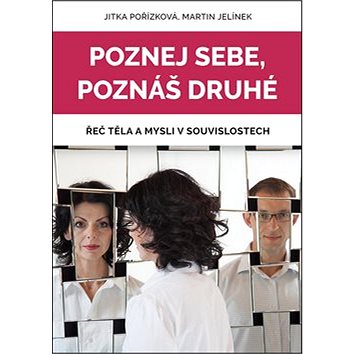 

Poznej sebe, poznáš druhé: Řeč těla a mysli v souvislostech