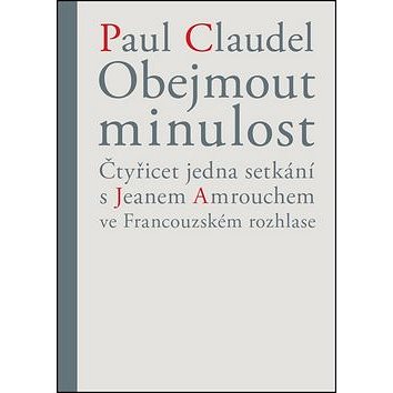 

Obejmout minulost: Čtyřicet jedna setkání s Jeanem Amrouchem...