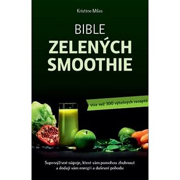 

Bible zelených smoothie: Supervýživné nápoje, které vám pomohou zhubnout a dodají vám energii