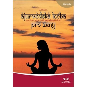 

Ájurvédská léčba pro ženy: Pro ženy, které chtějí najít vlastní řešení