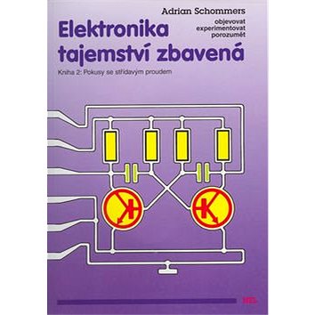 Elektronika tajemství zbavená: Kniha 2: Pokusy se střídavým proudem - Kniha