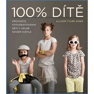 100% Dítě: Průvodce fotografováním dětí v úplně novém světle