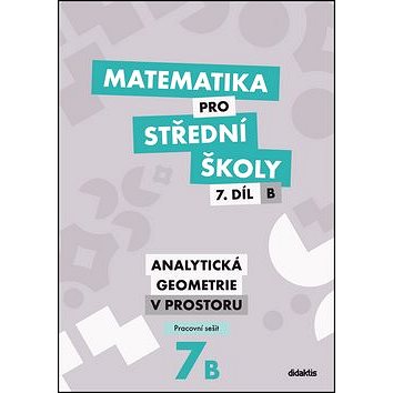

Matematika pro střední školy 7.díl B Pracovní sešit: Analytická geometrie v prostoru
