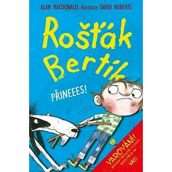 

Rošťák Bertík Přineees!