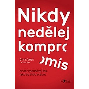 

Nikdy nedělej kompromis: aneb Vyjednávej tak, jako by ti šlo o život