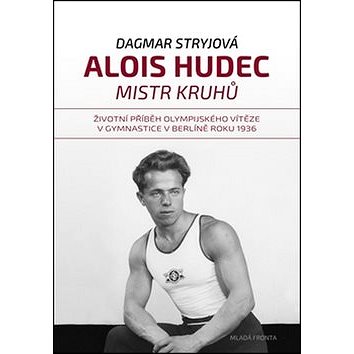 

Alois Hudec Mistr kruhů: Životní příběh olympijského vítěze v gymnastice v Berlíně roku 1936