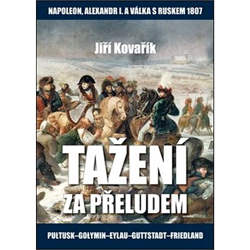 

Tažení za přeludem: Napoleon, Alexandr I. a válka s Ruskem 1807
