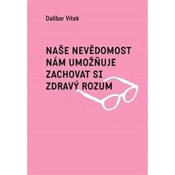

Kniha Naše nevědomost nám umožňuje zachovat si zdravý rozum