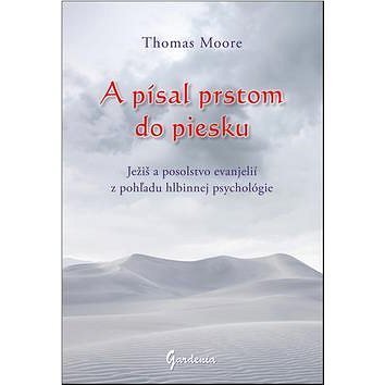 

A písal prstom do piesku: Ježiš a posolstvo evanjelií z pohľadu hlbinnej psychológie