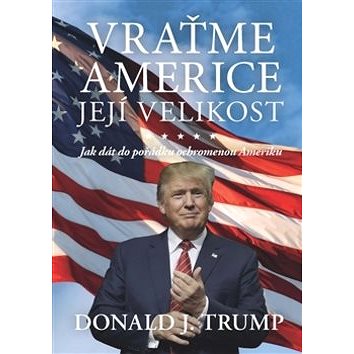 

Vraťme Americe její velikost!: Jak dát do pořádku ochromenou Ameriku