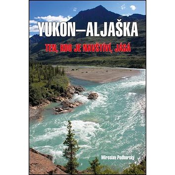 

Yukon-Aljaška: Ten, kdo je navštíví, jásá