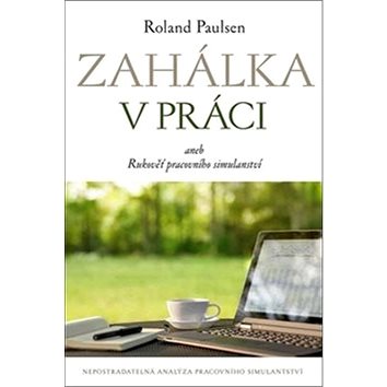 

Zahálka v práci aneb Rukověť pracovního simulantství