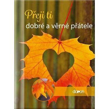 

Přeji ti dobré a věrné přátele
