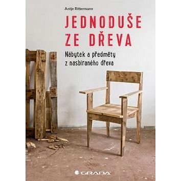 

Jednoduše ze dřeva: Nábytek a objekty z použitého dřeva