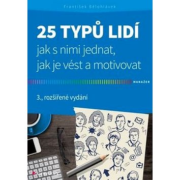 

25 typů lidí: jak s nimi jednat, jak je vést a motivovat