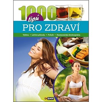 

1000 tipů pro zdraví: Výživa, Léčivá příroda, Pohyb, Harmonická životospráva