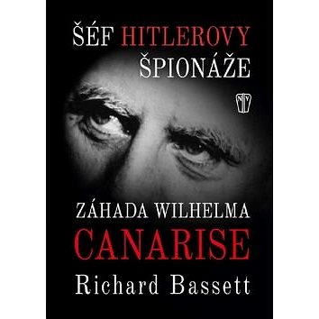 

Šéf Hitlerovy špionáže: Záhada Wilhelma Canarise