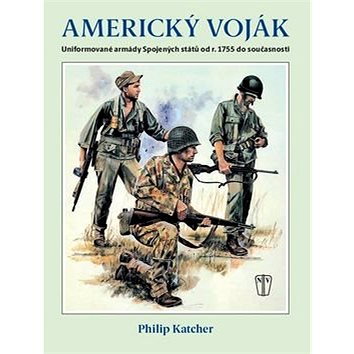 

Americký voják: Uniformované armády Spojených států od r. 1755 do současnosti