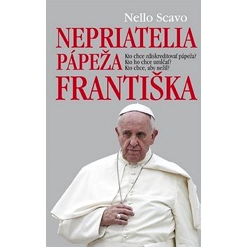 

Nepriatelia pápeža Františka: Kto chce zdiskretitovať pápeža Kto ho chce umlčať Kto chce, aby neži