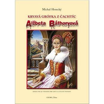 

Alžbeta Báthoryová Krvavá grófka z Čachtíc