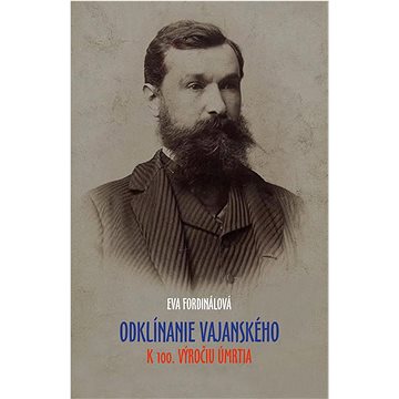 

Odklínanie Vajanského: K 100. VÝROČIU ÚMRTIA
