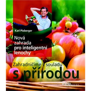 

Nová zahrada pro inteligentní lenochy: Zahradničíme v souladu s přírodou