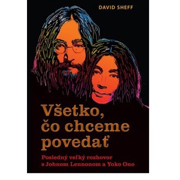 

Všetko, čo chceme povedať: Posledný veľký rozhovor s Johnom Lennonom a Yoko Ono