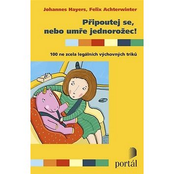 

Připoutej se, nebo umře jednorožec!: 100 ne zcela legálních výchovných triků