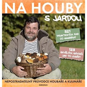 

Na houby s Jardou: 321 praktických rad co nasbírat. 123 skvělých návodů jak to uvařit.