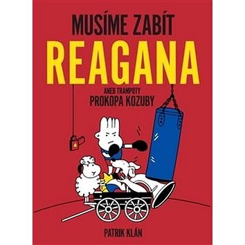 

Musíme zabít Reagana: aneb trampoty Prokopa Kozuby
