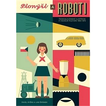 

Kniha Pionýři a roboti: Československá ilustrace 1950 - 1970