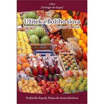 

Užitek z Božího slova: Praktické dopady Písma do života křesťana