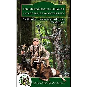 

Poľovačka s lukom Lovecká lukostreľba: Príručka nielen pre
