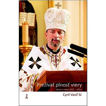 

Prežívať plnosť viery: Kázne z rokov 2011 – 2013