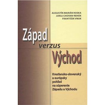 

Západ verzus Východ: Kresťansko-slovenský a európsky pohľad na súperenie Západu a Východu