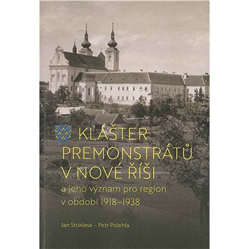 

Klášter premonstrátů v Nové Říši: a jeho význam pro region v období 1918–1938